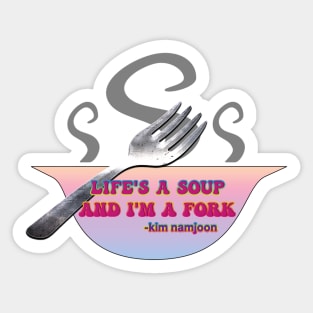 Life's A Soup And I'm A Fork Sticker